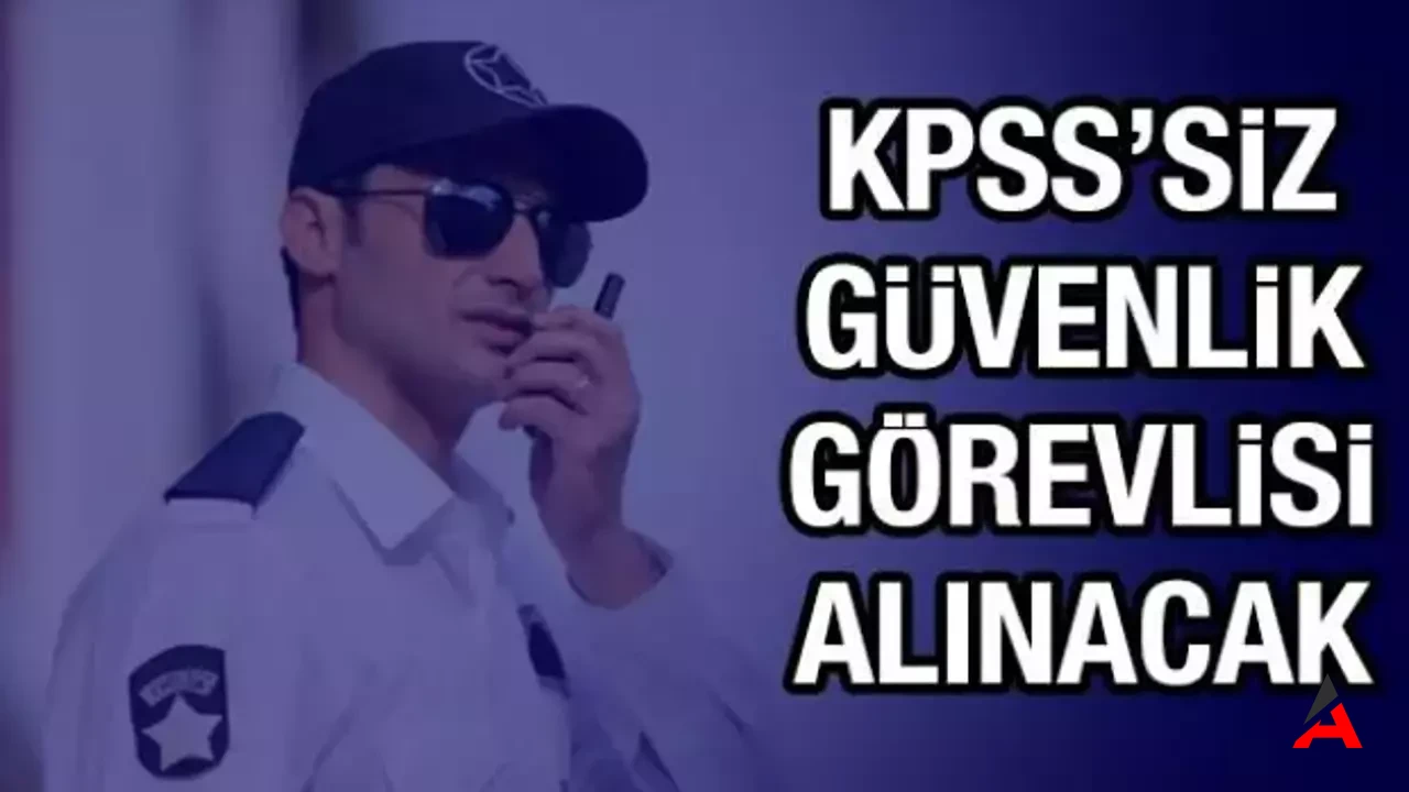 KPSS'siz Güvenlik Görevlisi Alımı! 1574 Kadro İçin Başvuru Şartları ve Detaylar Açıklandı!